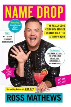 Name Drop: The Really Good Celebrity Stories I Usually Only Tell at Happy Hour, Hardcover/Ross Mathews