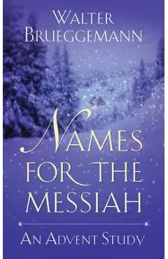 Names for the Messiah: An Advent Study - Walter Brueggemann