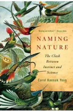 Naming Nature: The Clash Between Instinct and Science - Carol Kaesuk Yoon
