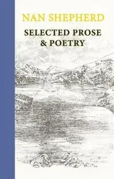 Nan Shepherd: Selected Prose and Poetry, Hardback/Nan Shepherd