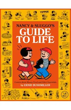 Nancy and Sluggo's Guide to Life: Comics about Money, Food, and Other Essentials - Ernie Bushmiller