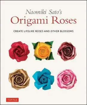 Naomiki Sato's Origami Roses: Create Lifelike Roses and Other Blossoms, Paperback/Naomiki Sato