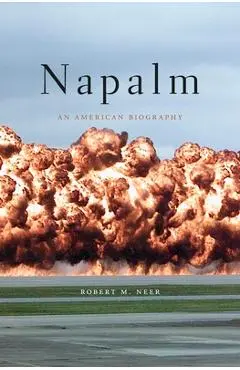 Napalm: An American Biography - Robert M. Neer