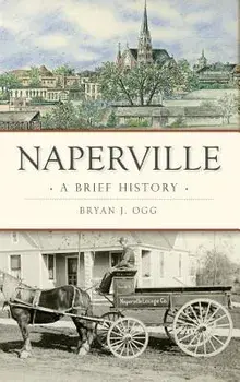 Naperville: A Brief History, Hardcover/Bryan J. Ogg