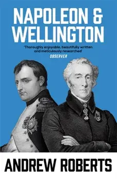 Napoleon and Wellington, Paperback/Andrew Roberts
