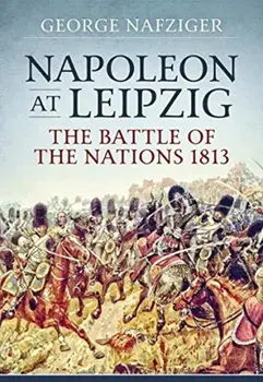 Napoleon at Leipzig: The Battle of the Nations 1813, Paperback/George Nafziger