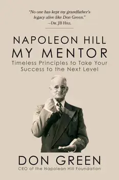 Napoleon Hill My Mentor. Timeless Principles to Take Your Success to The Next Level, Paperback/Don Green