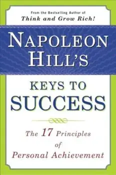 Napoleon Hill's Keys to Success: The 17 Principles of Personal Achievement, Paperback/Napoleon Hill