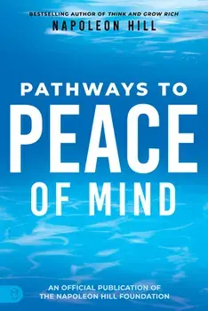 Napoleon Hill's Pathways to Peace of Mind, Paperback/Napoleon Hill
