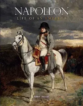 Napoleon. Life of an Emperor, Hardback/Mike Lepine