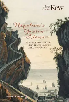 Napoleon's Garden Island. Lost and old gardens of St Helena, South Atlantic Ocean, Hardback/Donal P. McCracken