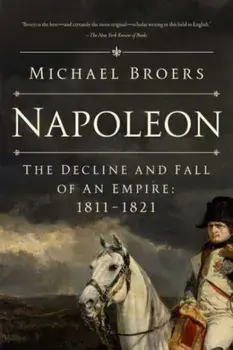 Napoleon. The Decline and Fall of an Empire: 1811-1821, Paperback/Michael Broers