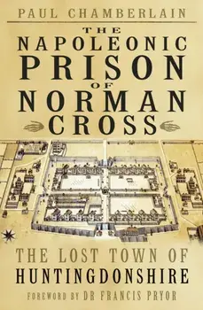 Napoleonic Prison of Norman Cross. The Lost Town of Huntingdonshire, Paperback/Paul Chamberlain