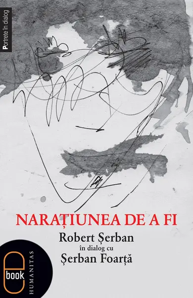 Naraţiunea de a fi. Robert Şerban în dialog cu Şerban Foarţă (epub)
