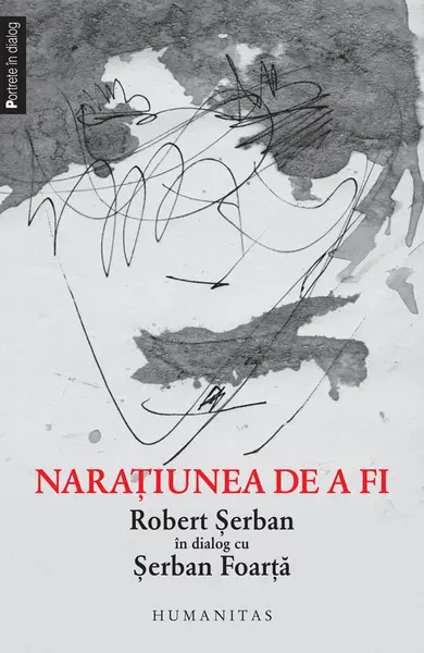 Naraţiunea de a fi. Robert Şerban în dialog cu Şerban Foarţă