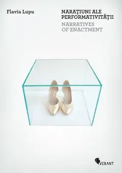 Naratiuni ale performativitatii / Narratives of Enactment/Flavia Lupu