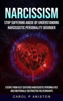 Narcissism: Stop Suffering Abuse By Understanding Narcissistic Personality Disorder (Escape From Self Centered Narcissistic Person, Paperback/Carol P. Aniston
