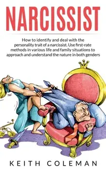 Narcissist: How to Identify and Deal with the Personality Trait of a Narcissist. Use First-Rate Methods in Various Life and Family, Paperback/Keith Coleman