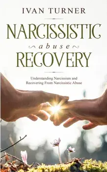 Narcissistic Abuse Recovery: Understanding Narcissism And Recovering From Narcissistic Abuse, Paperback/Ivan Turner