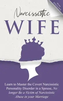 Narcissistic Wife Learn to Master the Covert Narcissistic Personality Disorder in a Spouse, No longer Be a Victim of Narcissistic Abuse in your Marria/Mona Diggins