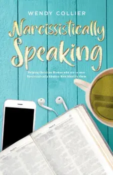 Narcissistically Speaking: Helping Christian Women who are so over Narcissistically Abusive Men Identify them, Paperback/Wendy Collier
