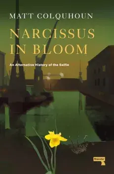 Narcissus in Bloom. An Alternative History of the Selfie, Paperback/Matt Colquhoun