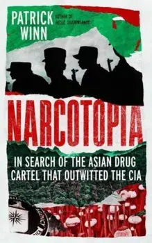 Narcotopia. In Search of the Asian Drug Cartel that Outwitted the CIA, Hardback/Patrick Winn