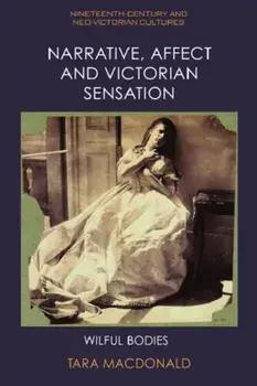 Narrative, Affect and Victorian Sensation. Wilful Bodies, Paperback/Tara MacDonald