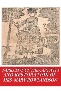 Narrative of the Captivity and Restoration of Mrs. Mary Rowlandson - Mrs Mary Rowlandson