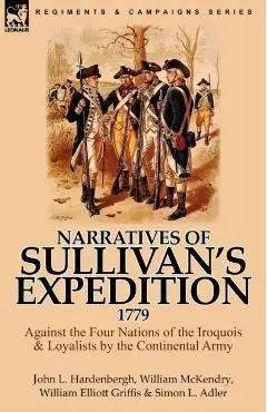 Narratives of Sullivan's Expedition, 1779: Against the Four Nations of the Iroquois & Loyalists by the Continental Army - John L. Hardenbergh