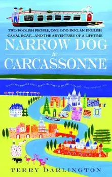 Narrow Dog to Carcassonne: Two Foolish People, One Odd Dog, an English Canal Boat...and the Adventure of a Lifetime, Paperback/Terry Darlington