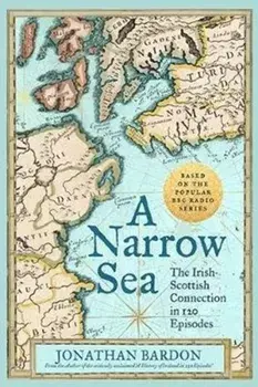 Narrow Sea. The Irish-Scottish Connection in 120 Episodes - as heard on BBC Radio, Hardback/Jonathan Bardon