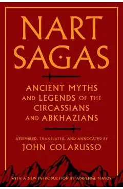 Nart Sagas: Ancient Myths and Legends of the Circassians and Abkhazians - John Colarusso