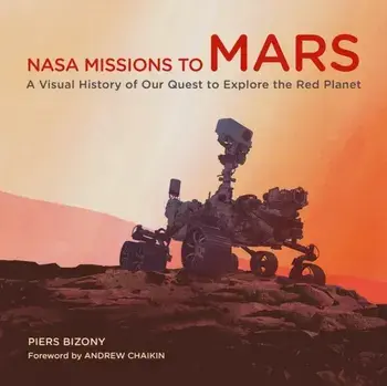 NASA Missions to Mars. A Visual History of Our Quest to Explore the Red Planet, Hardback/Piers Bizony