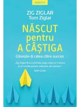 Nascut pentru a castiga. Gaseste-ti calea catre succes/Zig Ziglar