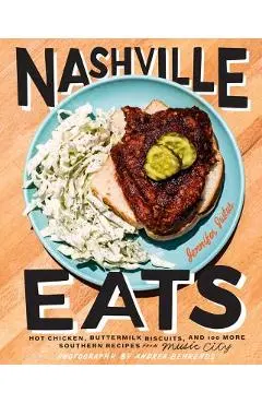 Nashville Eats: Hot Chicken, Buttermilk Biscuits, and 100 More Southern Recipes from Music City - Jennifer Justus