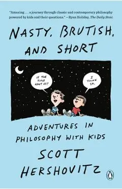 Nasty, Brutish, and Short: Adventures in Philosophy with Kids - Scott Hershovitz