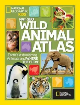 Nat Geo Wild Animal Atlas: Earth's Astonishing Animals and Where They Live, Hardcover/National Geographic