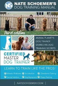 Nate Schoemer's Dog Training Manual: Animal Planet's Dog Trainer Shares His Dog Training Secrets, Paperback/Cyrus Kirkpatrick