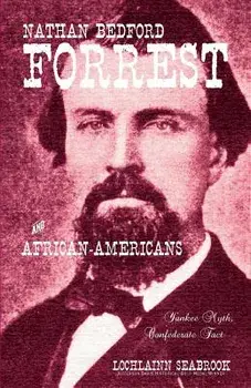 Nathan Bedford Forrest and African-Americans: Yankee Myth, Confederate Fact, Paperback/Lochlainn Seabrook