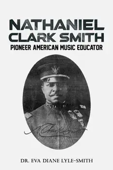 Nathaniel Clark Smith. Pioneer American Music Educator, Paperback/Dr. Eva Diane Lyle-Smith