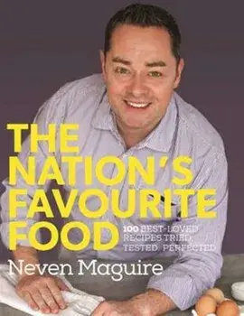 Nation's Favourite Food. 100 Best-Loved Recipes Tried, Tested, Perfected, Hardback/Neven Maguire