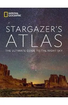 National Geographic Stargazer's Atlas: The Ultimate Guide to the Night Sky - National Geographic