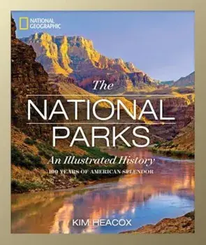 National Geographic: The National Parks: An Illustrated History, Hardcover/Kim Heacox