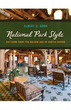 National Park Style: Patterns from the Golden Age of Rustic Design - Albert H. Good
