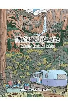 National Parks Coloring Book for Adults: An Adult Coloring Book of National Parks From Around the Country with Country Scenes, Animals, Camping, and M - Zenmaster Coloring Books