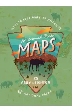National Parks Maps: Illustrated Maps of America's 62 National Parks - Abby Leighton