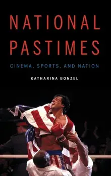 National Pastimes: Cinema, Sports, and Nation, Hardcover/Katharina Bonzel