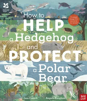 National Trust: How to Help a Hedgehog and Protect a Polar Bear. 70 Everyday Ways to Save Our Planet, Paperback/Dr Jess French