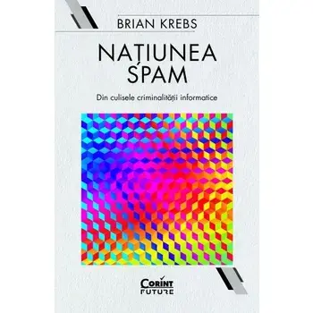Natiunea Spam. Din culisele criminalitatii informatice/Brian Krebs